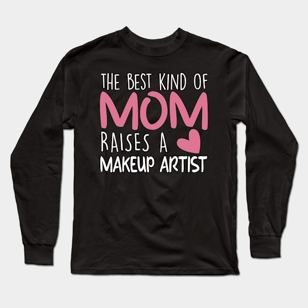 Best Kind Of Mom Raises a Makeup artist Brithday Mom Gift Long Sleeve T-Shirt by followthesoul